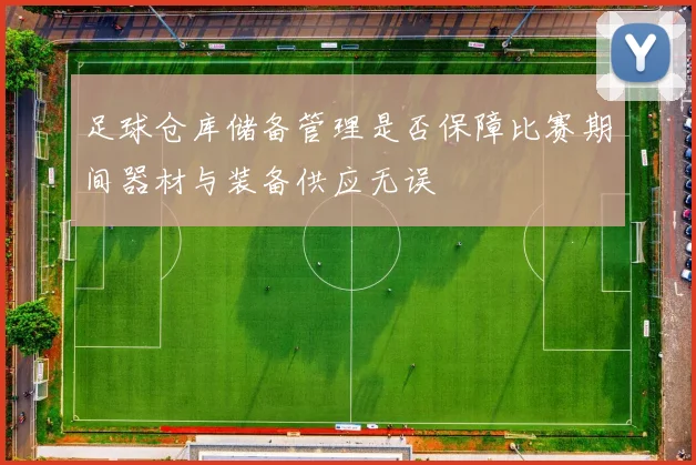 足球仓库储备管理是否保障比赛期间器材与装备供应无误