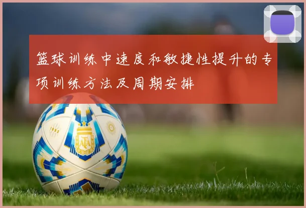 篮球训练中速度和敏捷性提升的专项训练方法及周期安排
