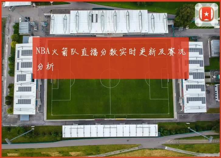 NBA火箭队直播分数实时更新及赛况分析