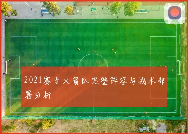 2021赛季火箭队完整阵容与战术部署分析