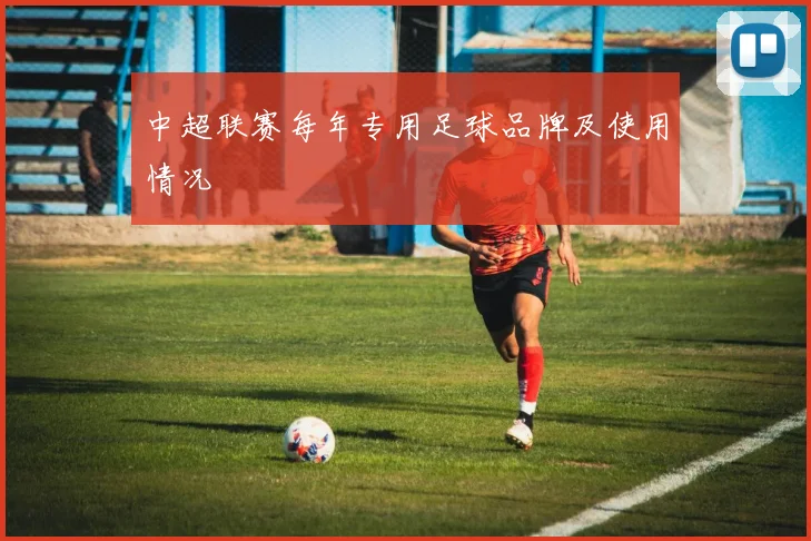 中超联赛每年专用足球品牌及使用情况