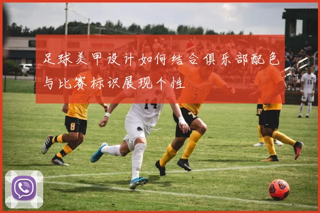 足球美甲设计如何结合俱乐部配色与比赛标识展现个性